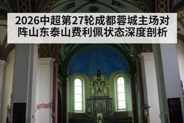 2026中超第27轮成都蓉城主场对阵山东泰山费利佩状态深度剖析